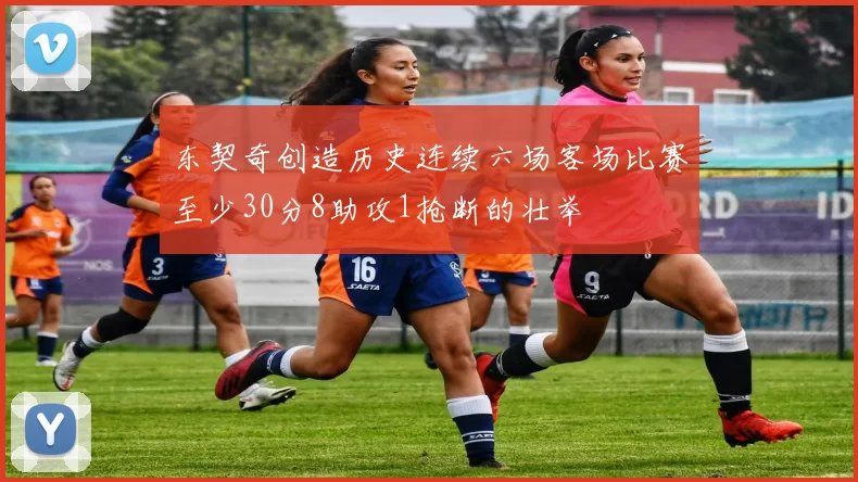 东契奇创造历史连续六场客场比赛至少30分8助攻1抢断的壮举